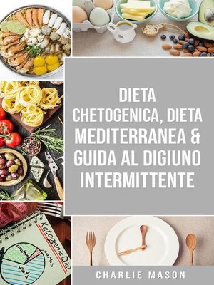 cover image of Dieta Chetogenica, Dieta Mediterranea & Guida al Digiuno Intermittente